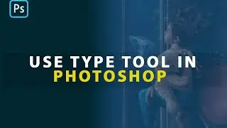 How To Use The Photoshop Type Tool - Photoshop Text Editing
