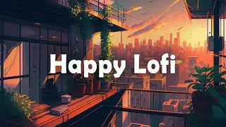 Lofi HipHop Mix 🌻 Happy and Uplifting Beats for a Beautiful Day