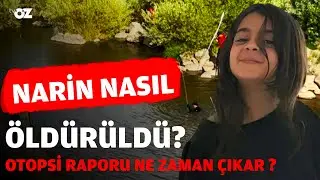 NARİN NASIL ÖLDÜRÜLDÜ ? OTOPSİ RAPORU NE ZAMAN ÇIKAR ?