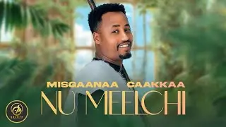 Misgaanaa Caakkaa - NU MEELCHI - New Ethiopian Oromo Music 2023 [Official Video]