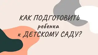 Подготовка к детскому саду | Как облегчить адаптацию к саду