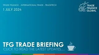 TFG Weekly Trade Briefing, 1st July 2024