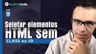 Como seletar elementos HTML sem uso de id ou class| ilustraCode