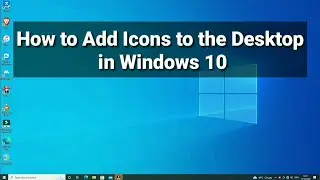 How to Add Icons to the Desktop in Windows 10.