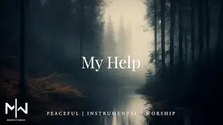 My Help | Soaking Worship Music Into Heavenly Sounds // Instrumental Soaking Worship