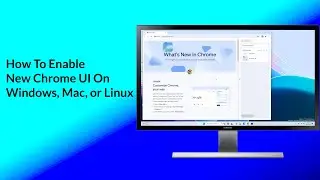 How To Enable  New Google Chrome UI On Windows, Mac, or Linux