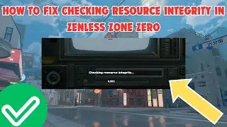 How To Fix Checking Resource Integrity In Zenless Zone Zero