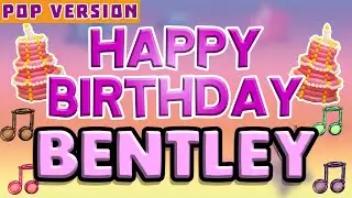 Happy Birthday BENTLEY | POP Version 1 | The Perfect Birthday Song for BENTLEY