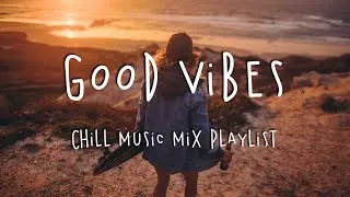 Good Vibes 🍹 Chill Music Mix Playlist