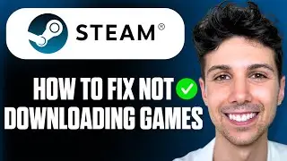 How To Fix Steam Not Downloading Games - Complete Tutorial