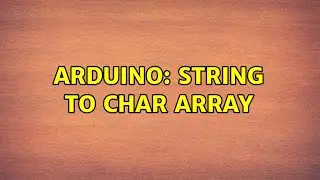 Arduino: String to char Array (3 Solutions!!)