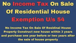 No Income Tax/ Capital Gain on Sales of Residential House Property/Section 54 Exemption/ maximum10Cr