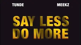 SAY LESS DO MORE (Meekz & Tunde)