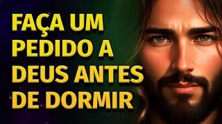 FAÇA UM PEDIDO A DEUS ESTA NOITE | ORAÇÃO PARA OUVIR DORMINDO