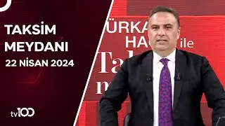 Gürkan Hacır ile Taksim Meydanı | 22 Nisan 2024