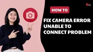 How To Fix Camera Error Unable To Connect Problem 2024 | Camera Error!