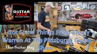 What did I Get From Jimmy Warren at the Greater Pittsburgh guitar show ?