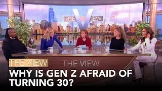 Why Is Gen Z Afraid Of Turning 30? | The View