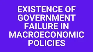 Existence of government failure in macroeconomic policies