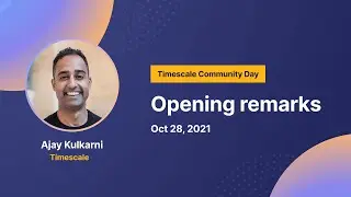 Timescale Community Day Opening Remarks – Ajay Kulkarni