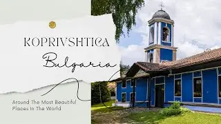 Koprivshtica | Bulgaria | 2021 | One Day Trip