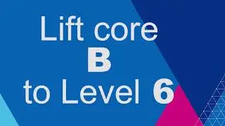 Lift Core B to Level 6