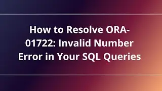 How to Resolve ORA-01722: Invalid Number Error in Your SQL Queries