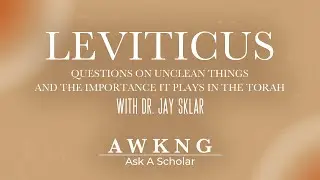 Leviticus | Questions on Unclean Things and the Importance it Plays in the Torah | AWKNG