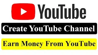 How To Create YouTube Channel To Earn Money | YouTube Course | Online Earning From YouTube Channel