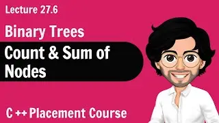 Count and Sum of Nodes | C++ Placement Course | Lecture 27.6