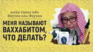 Меня называют ваххабитом, что делать? Шейх Салих аль-Фаузан