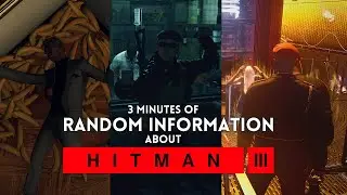 3 minutes of random information about Hitman 3