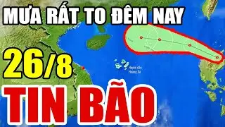 Dự báo thời tiết hôm nay và ngày mai 26/8/2024 | dự báo bão mới nhất | thời tiết 3 ngày tới