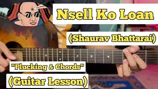 Nsell Ko Loan - Shaurav Bhattarai | Guitar Lesson | Plucking & Chords | (Strumming)