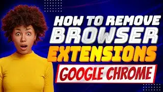 How to Remove Browser Extensions on Google Chrome