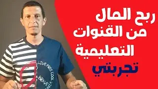 ربح المال الكثير من القنوات التعليمية على اليوتيوب - تجربتي الشخصية - فيديو هام قبل أن تنشئ القناة