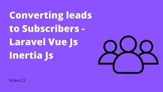 22 - Converting leads to subscribers   Laravel Vue Inertia App