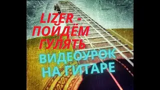 Lizer - Пойдём гулять (ВИДЕОУРОК на Гитаре)