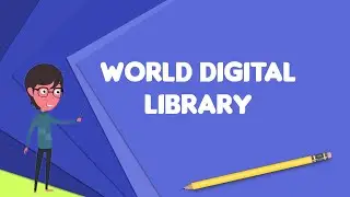 What is World Digital Library?, Explain World Digital Library, Define World Digital Library