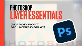 Layer Essentials in Adobe Photoshop [aka why wont my layer display]