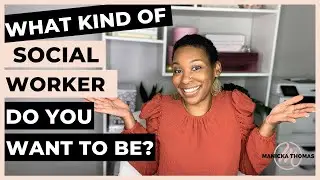 WHAT KIND OF SOCIAL WORKER DO YOU WAN TO BE?