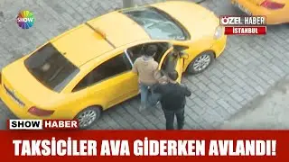 Taksiciler ava giderken avlandı!