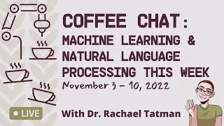 Coffee Chat: Machine Learning & Natural Language Processing (November 3 - 10, 2022)