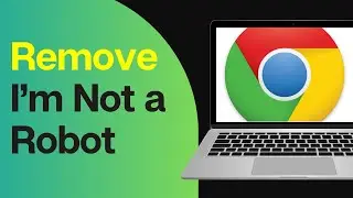 How to Remove I’m Not a Robot on Chrome