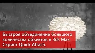 Быстрое объединение большого количества объектов в 3ds Max.  Скрипт Quick Attach