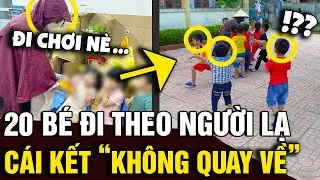 Diễn tập 'NGƯỜI LẠ' trường mầm non, 20 bé đi theo và cái kết 'KHÔNG QUAY VỀ' | Tin Nhanh Official