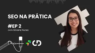 SEO na Prática, com Silviane Nunes | CD Cast - Ep. 002