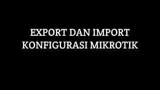Export dan Import Konfigurasi Mikrotik