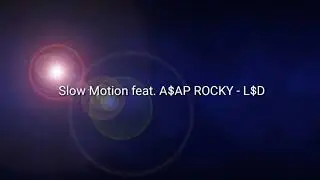 Slow Motion feat. A$AP ROCKY - L$D