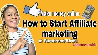 How to start affiliate marketing in Cameroon/Africa as a beginner (Make Money online)